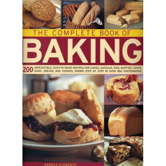 Pre-Owned The Complete Book of Baking: 200 Irresistible, Easy-To-Make Recipes for Cakes, Gateaux, Pies, Muffins, Tarts, Buns, Breads and Cookies Shown Step b (Hardcover) 1843092565 9781843092568