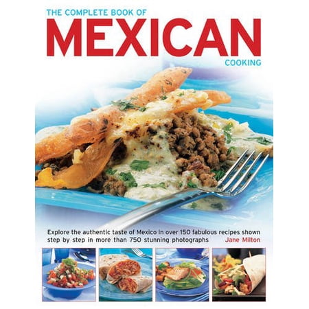 Pre-Owned The Complete Book of Mexican Cooking: Explore the Authentic Taste of Mexico in Over 150 Fabulous Recipes Shown Step by Step in More Than 750 Stunning (Paperback) 1843096587 9781843096580