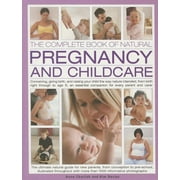 The Complete Book of Natural Pregnancy and Childcare : Conceiving, Giving Birth And Raising Your Child The Way Nature Intended, From Birth Right Through To Age 5; An Essential Companion For Every Parent And Carer (Paperback)