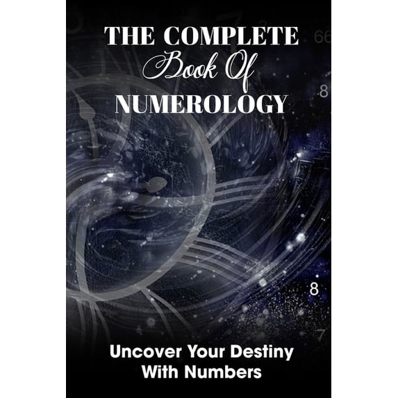 The Complete Book Of Numerology : Uncover Your Destiny With Numbers: Divination & Numerology (Paperback)