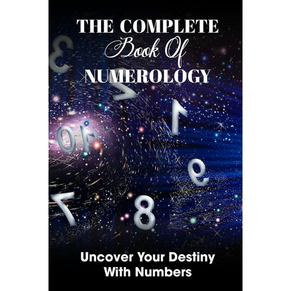 The Complete Book Of Numerology : Uncover Your Destiny With Numbers: Zodiac Signs Book (Paperback)