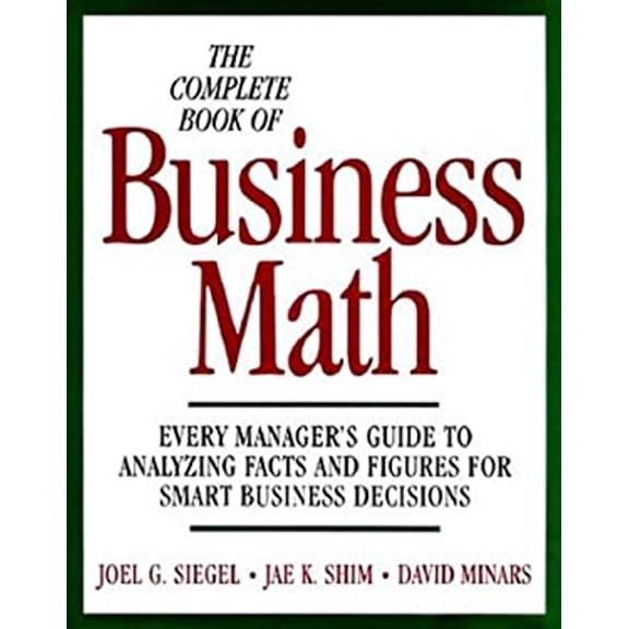 Pre-Owned The Complete Book of Business Math: Every Manager's Guide to Analyzing Facts and Figures for Smart Business Decisions (Hardcover) 0070576246 9780070576247