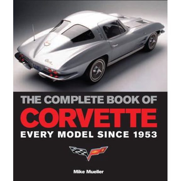 The Complete Book of Corvette: Every Model Since 1953 (Hardcover) by Mike Mueller