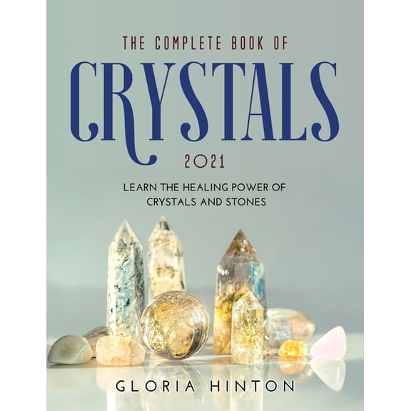 The Complete Book of Crystals 2021: Learn the healing power of crystals and stones (Paperback)