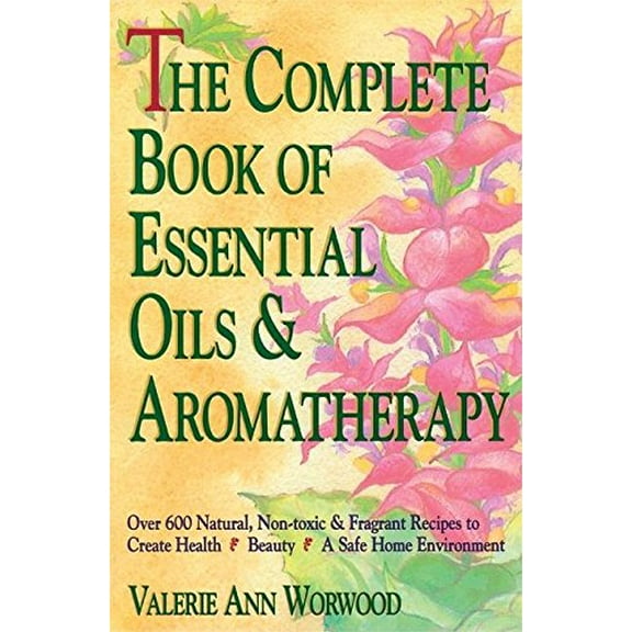 Pre-Owned The Complete Book of Essential Oils and Aromatherapy: Over 600 Natural, Non-Toxic and Fragrant Recipes to Create Health -- Beauty -- A Safe Home Envir (Paperback) 0931432820 9780931432828