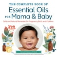 thumbnail image 1 of The Complete Book of Essential Oils for Mama and Baby: Safe and Natural Remedies for Pregnancy, Birth, and Children, (Paperback), 1 of 1
