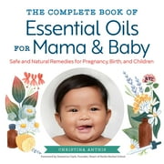 The Complete Book of Essential Oils for Mama and Baby : Safe and Natural Remedies for Pregnancy, Birth, and Children (Paperback)