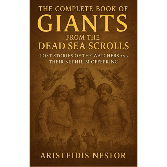 The Complete Book of Giants From The Dead Sea Scrolls: Lost Stories of the Watchers and Their Nephilim Offspring, (Paperback)