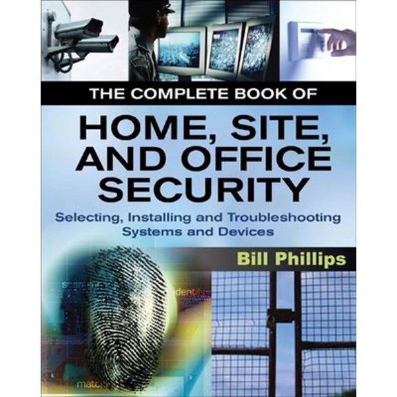 Pre-Owned The Complete Book of Home, Site and Office Security: Selecting, Installing and Troubleshooting Systems and Devices (Paperback) 0071467440 9780071467445