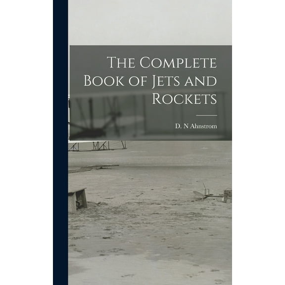 The Complete Book of Jets and Rockets Hardcover 1014252849 9781014252845 Ahnstrom, D N