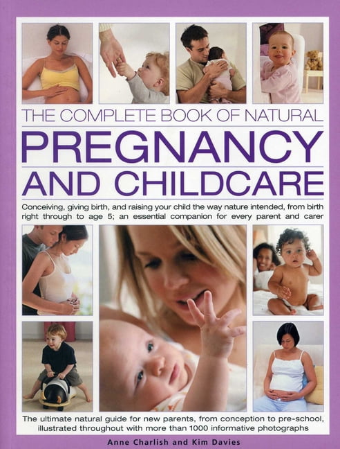 The Complete Book of Natural Pregnancy and Childcare: Conceiving, Giving Birth and Raising Your Child the Way Nature Int, (Paperback)