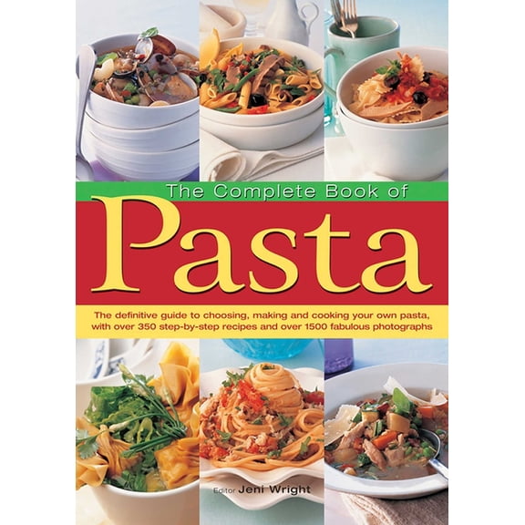The Complete Book of Pasta: The Definitive Guide to Choosing, Making and Cooking Your Own Pasta, with Over 350 Step-By-S, (Hardcover)