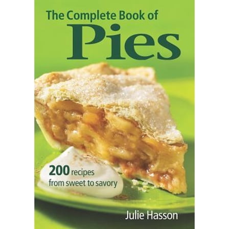 Pre-Owned The Complete Book of Pies: 200 Recipes from Sweet to Savory (Paperback) 0778801918 9780778801917