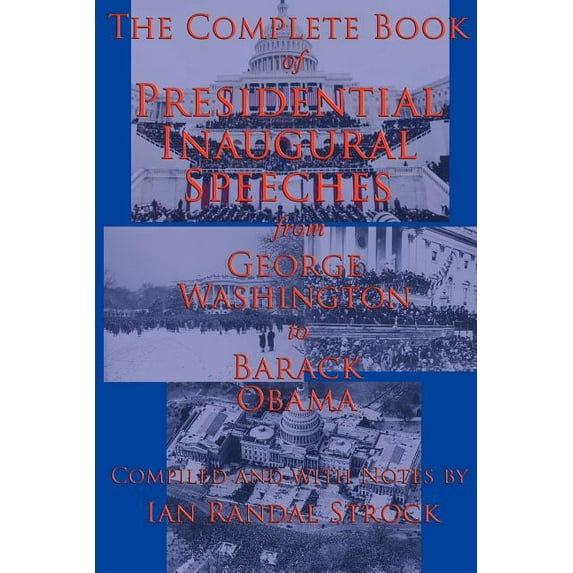 The Complete Book of Presidential Inaugural Speeches: From George Washington to Barack Obama, (Paperback)