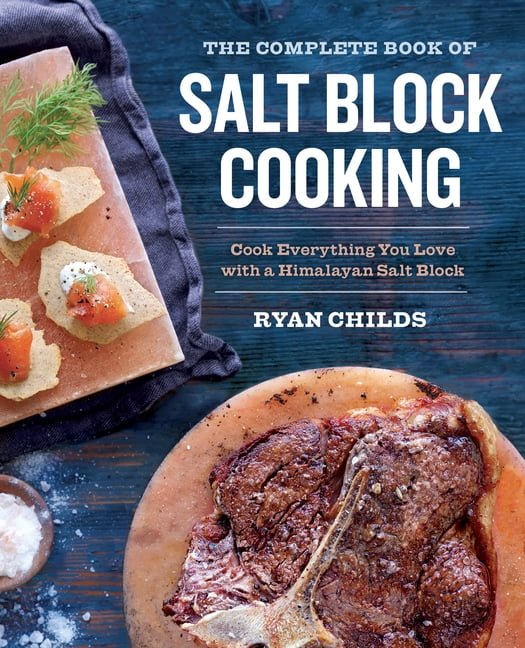 The Complete Book of Salt Block Cooking: Cook Everything You Love with ...