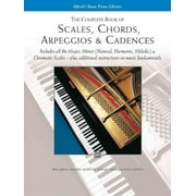 The Complete Book of Scales, Chords, Arpeggios Cadences: Includes All the Major, Minor (Natural, Harmonic, Melodic) Chromatic Scales -- Pl