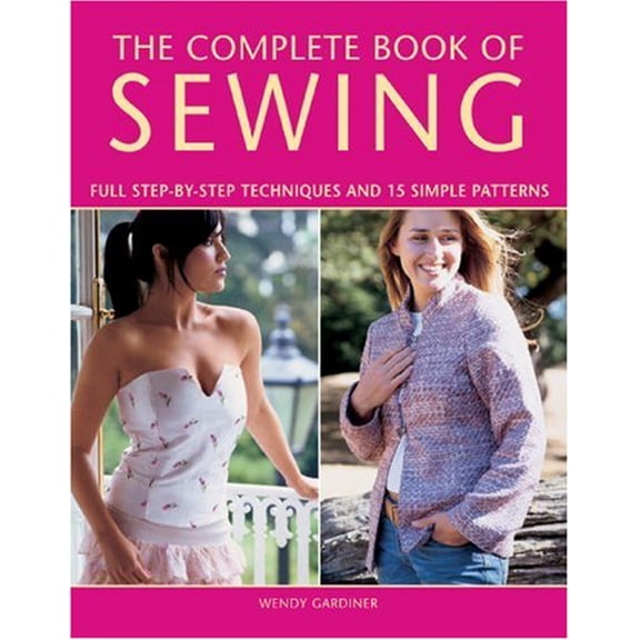 Pre-Owned The Complete Book of Sewing: Full Step-by-step Techniques And 15 Simple Projects (Hardcover) 1845372867 9781845372866