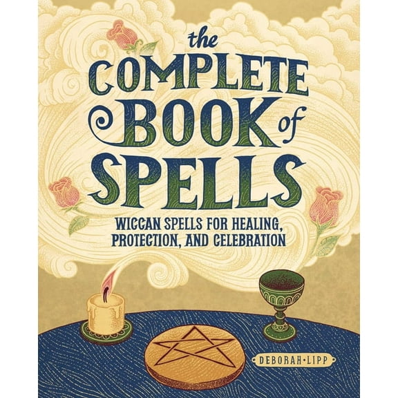 The Complete Book of Spells: Wiccan Spells for Healing, Protection, and Celebration, (Paperback)