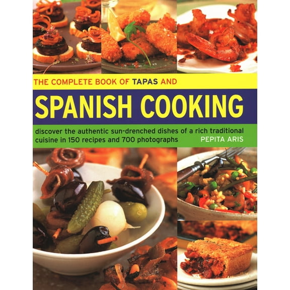 The Complete Book of Tapas and Spanish Cooking: Discover the Authentic Sun-Drenched Dishes of a Rich Traditional Cuisine, (Hardcover)