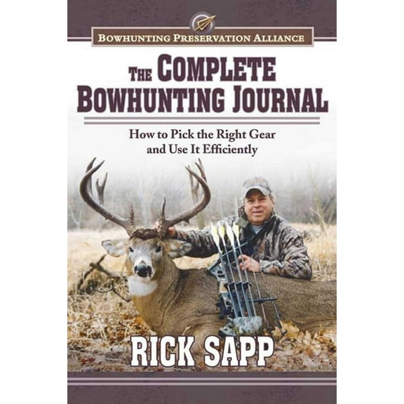 The Complete Bowhunting Journal : Gear and Tactics to Help You Get a Trophy This Season (Hardcover)