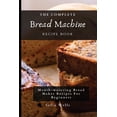 thumbnail image 1 of The Complete Bread Machine Recipe Book: Mouth-watering Bread Maker Recipes For Beginners, (Paperback), 1 of 1