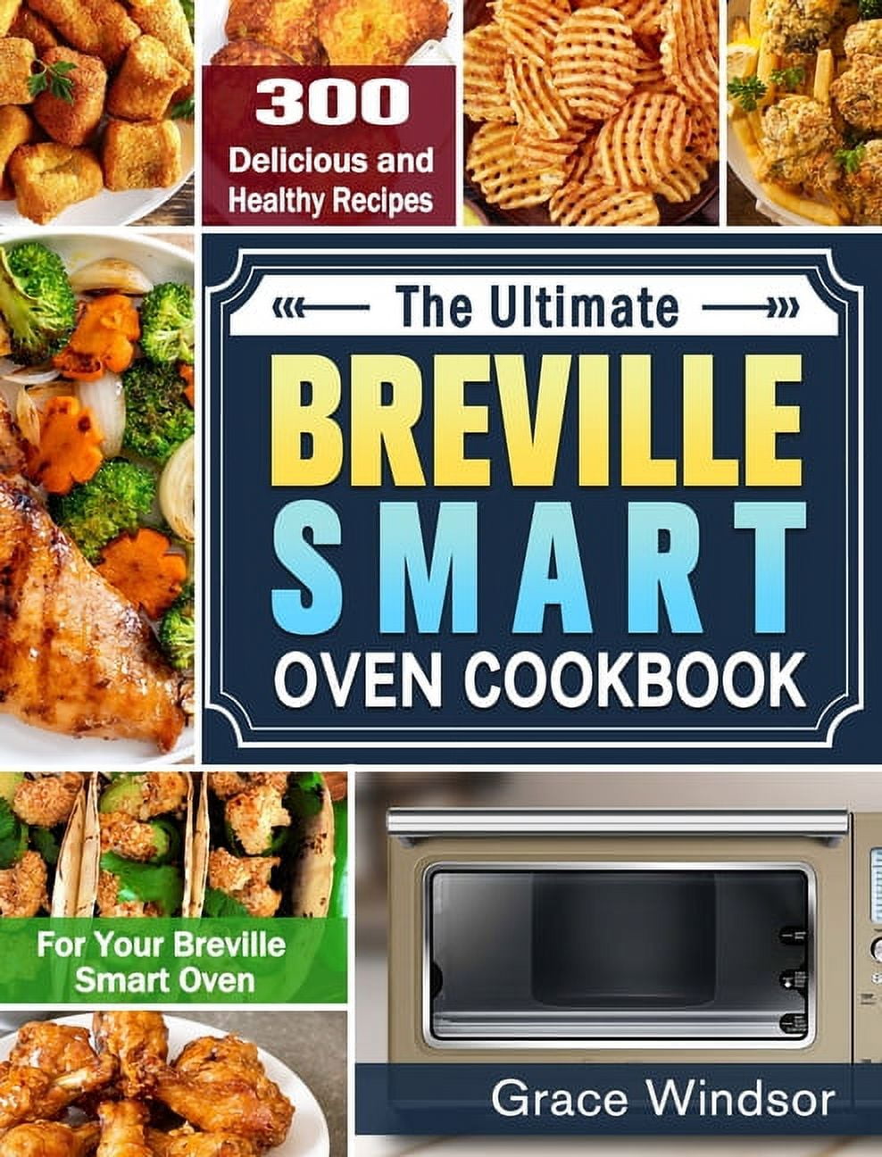 The Complete Breville Smart Oven Cookbook 300 Delicious and Healthy