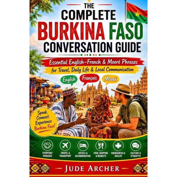 The Complete Burkina Faso Conversation Guide: Essential English-French & Moor Phrases for Travel, Daily Life & Local Co, (Paperback)