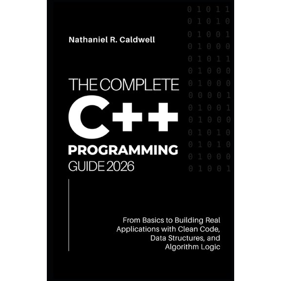 The Complete C++ Programming Guide 2026: From Basics to Building Real Applications with Clean Code, Data Structures, and, (Paperback)