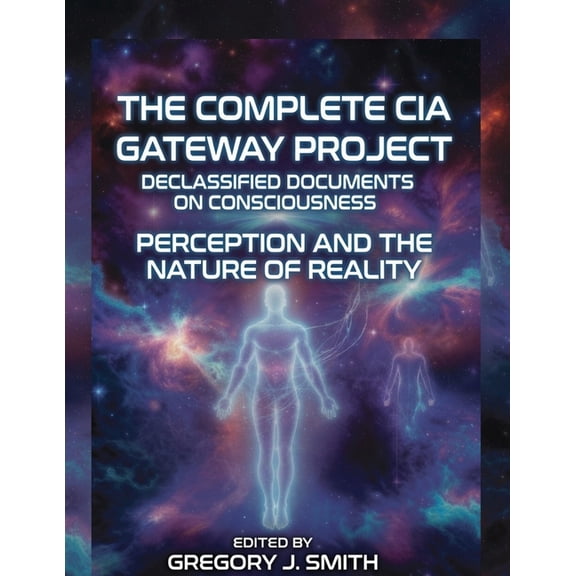 The Complete CIA Gateway Project Declassified Documents on Consciousness, Perception and the Nature of Reality, (Paperback)