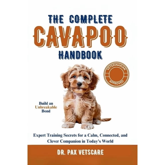 The Complete Cavapoo Handbook: Build an Unbreakable Bond: Expert Training Secrets for a Calm, Connected, and Clever Comp, (Paperback)