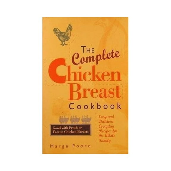 Pre-Owned The Complete Chicken Breast Cookbook: Easy and Delicious Everyday Recipes for the Whole Family (Paperback) 0761500057 9780761500056