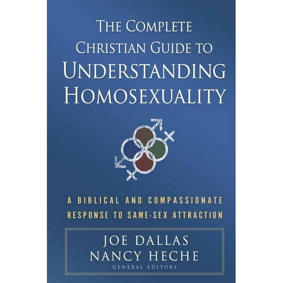 The Complete Christian Guide to Understanding Homosexuality : A Biblical and Compassionate Response to Same-Sex Attraction (Paperback)