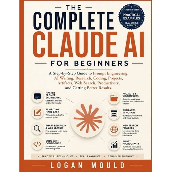The Complete Claude AI for Beginners: A Step-by-Step Guide to Prompt Engineering, AI Writing, Research, Coding, Projects, (Paperback)