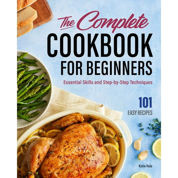 The Complete Cookbook for Beginners : Essential Skills and Step-by-Step Techniques (Hardcover)