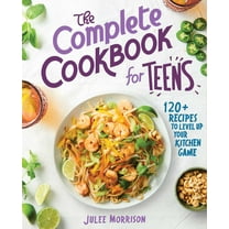 The Complete Cookbook for Teens : 120  Recipes to Level Up Your Kitchen Game (Paperback)