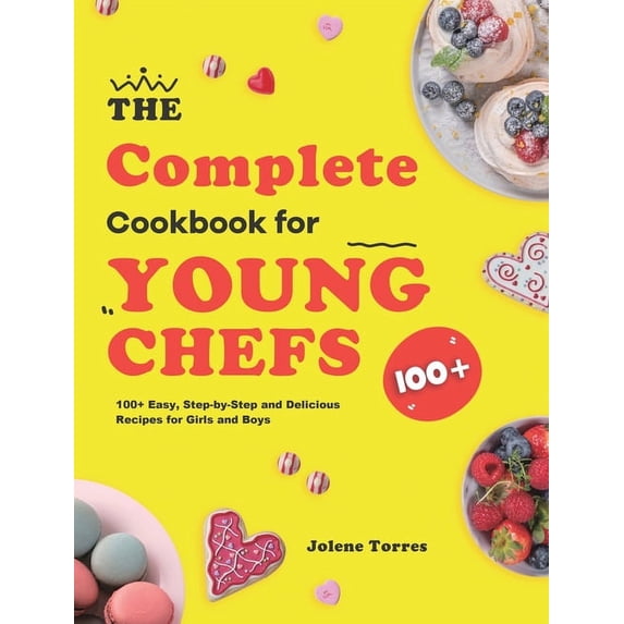 The Complete Cookbook for Young Chefs: 100+ Easy, Step-by-Step and Delicious Recipes for Girls and Boys, (Hardcover)