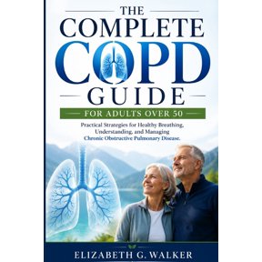 The Complete Copd Guide for Adults Over 50: Practical Strategies for Healthy Breathing, Understanding, and Managing Chro, (Paperback)
