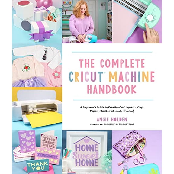 Pre-Owned The Complete Cricut Machine Handbook: A Beginner's Guide to Creative Crafting with Vinyl, Paper, Infusible Ink and More! (Paperback) 164567651X 9781645676515