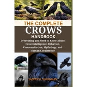 The Complete Crow Handbook Everything You Need to Know About Crow Intelligence, Behavior, Communication, Mythology, and, Paperback