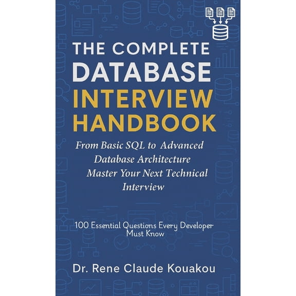 The Complete Database Interview Handbook: 100 Essential Questions Every Developer Must Know, (Paperback)