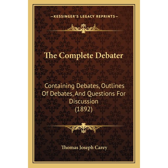 The Complete Debater : Containing Debates, Outlines Of Debates, And Questions For Discussion (1892) (Paperback)