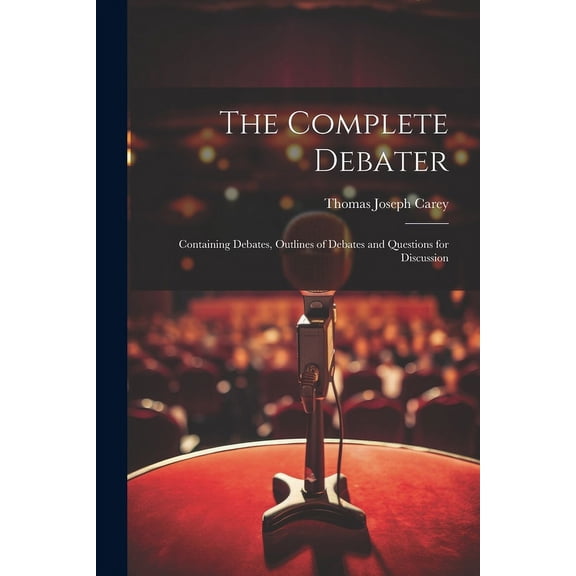 The Complete Debater : Containing Debates, Outlines of Debates and Questions for Discussion (Paperback)