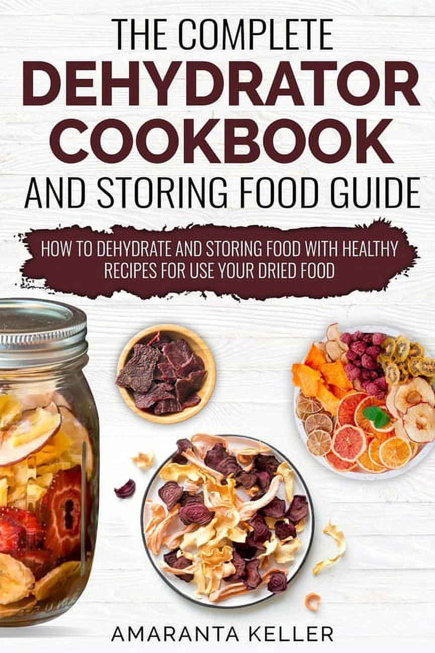 The Complete Dehydrator Cookbook and Storing Food Guide (Paperback