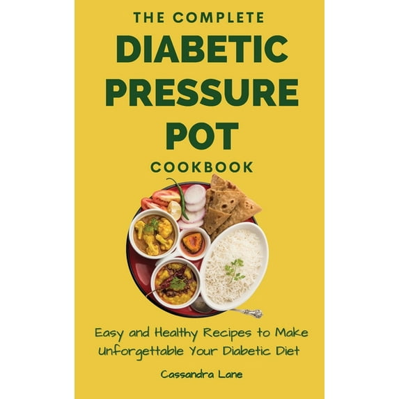 The Complete Diabetic Pressure Pot Cookbook: Easy and Healthy Recipes to Make Unforgettable Your Diabetic Diet, (Hardcover)