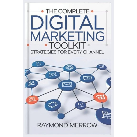 The Complete Digital Marketing Toolkit: Strategies for Every Channel, (Paperback)