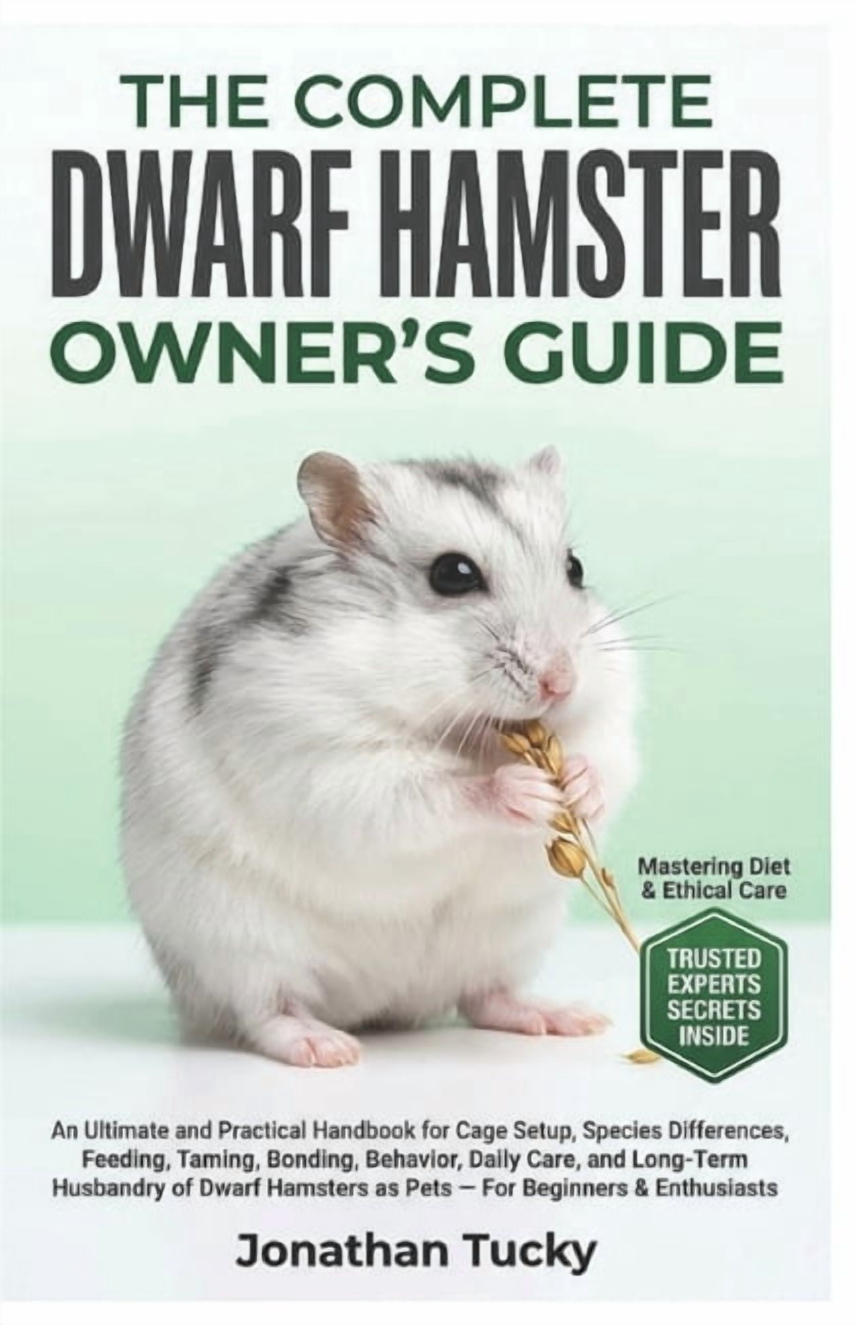 The Complete Dwarf Hamster Owner's Guide: An Ultimate and Practical Handbook for Cage Setup, Species Differences, Feedin, (Paperback)