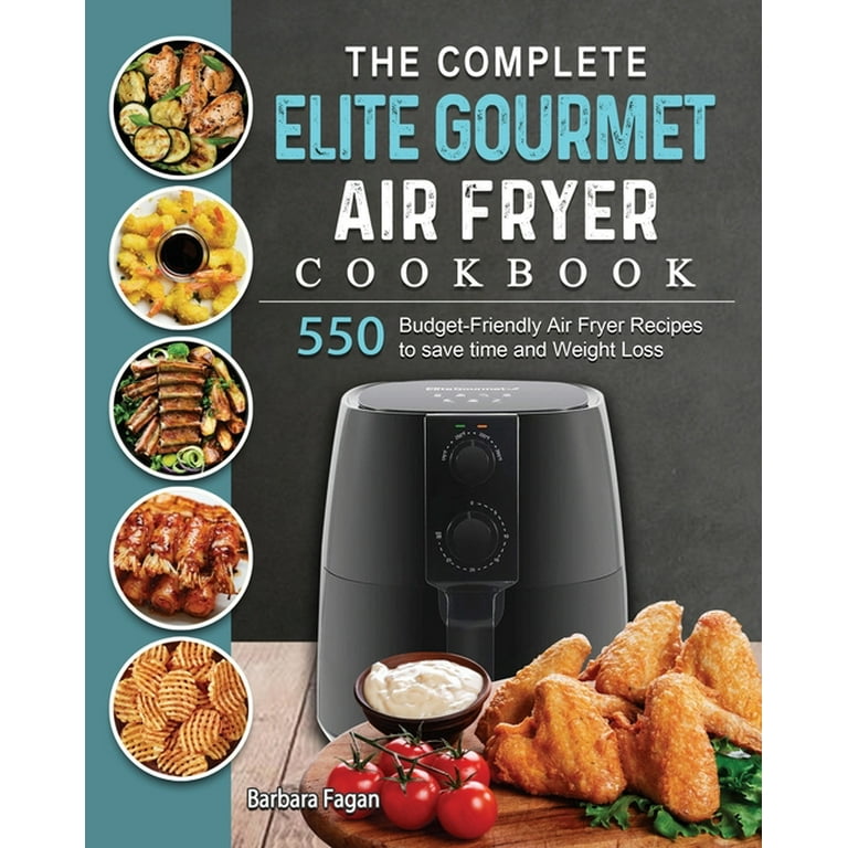 The Complete Elite Gourmet Air Fryer Cookbook 550 Budget Friendly Air Fryer Recipes to save time and Weight Loss Paperback