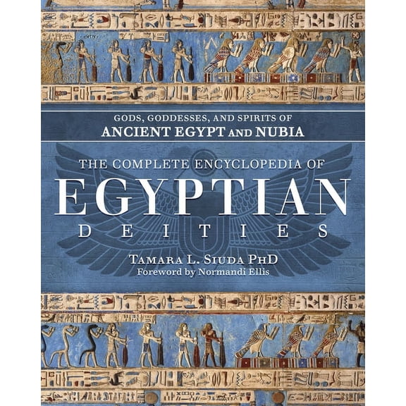 The Complete Encyclopedia of Egyptian Deities: Gods, Goddesses, and Spirits of Ancient Egypt and Nubia, (Hardcover)