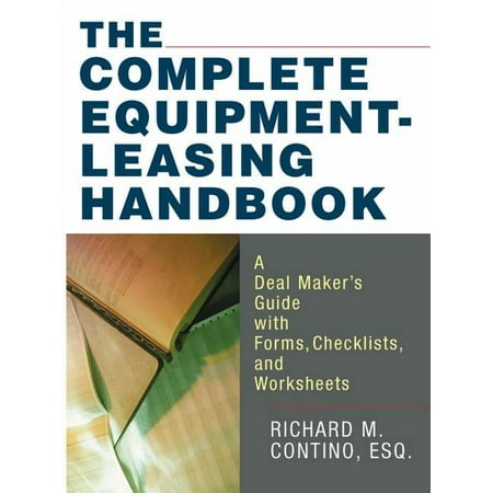 The Complete Equipment-Leasing Handbook: A Deal Maker's Guide with Forms, Checklists, and Worksheets, (Paperback)