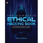 The Complete Ethical Hacking Book A Comprehensive Beginners Guide to Learn and Master in Ethical Hacking, Paperback